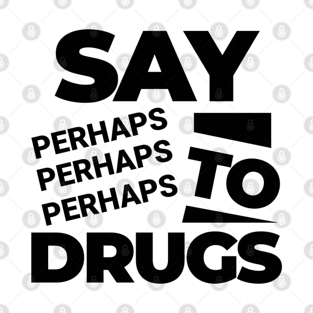 Say Perhaps To Drugs by mytee