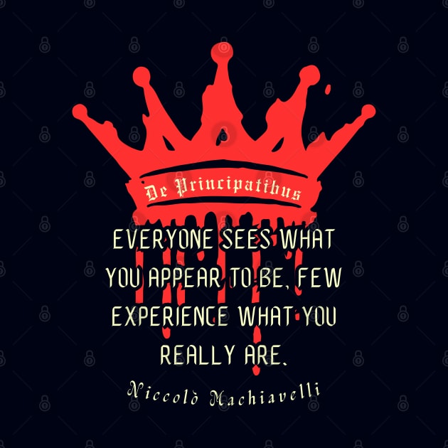 Niccolò Machiavelli quote: Everyone sees what you appear to be, few experience what you really are. by artbleed