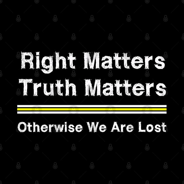 Right Matters Truth Matters Otherwise We Are Lost by EmmaShirt