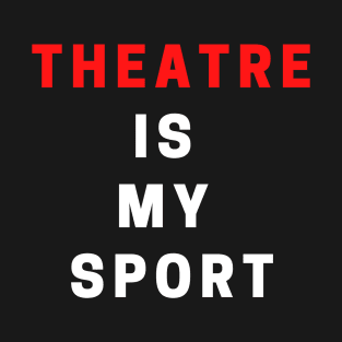 Theatre Is My Sport T-Shirt