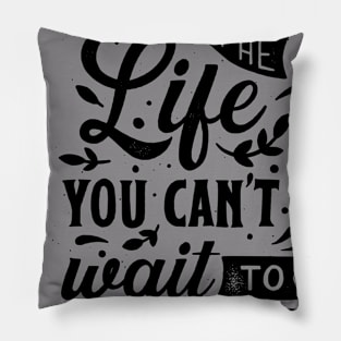 create the life you can't wait to wake up Pillow