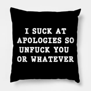 I suck at apologies so unfuck you or whatever swearing Pillow