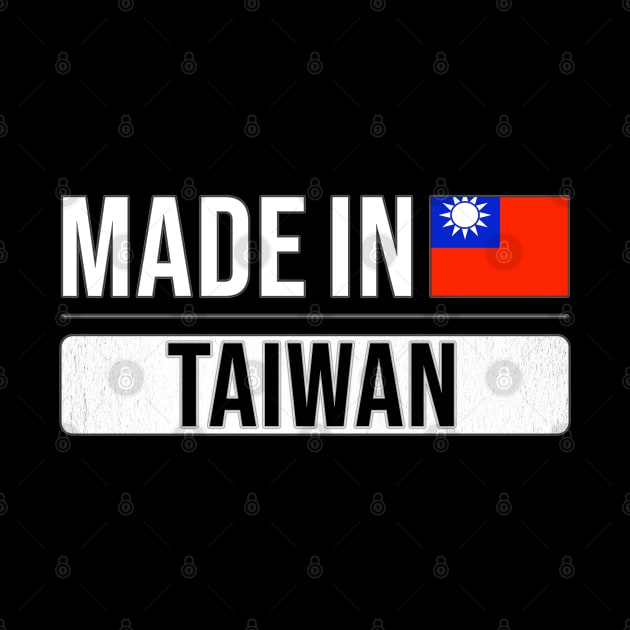 Made In Taiwan - Gift for Taiwanese With Roots From Taiwan by Country Flags