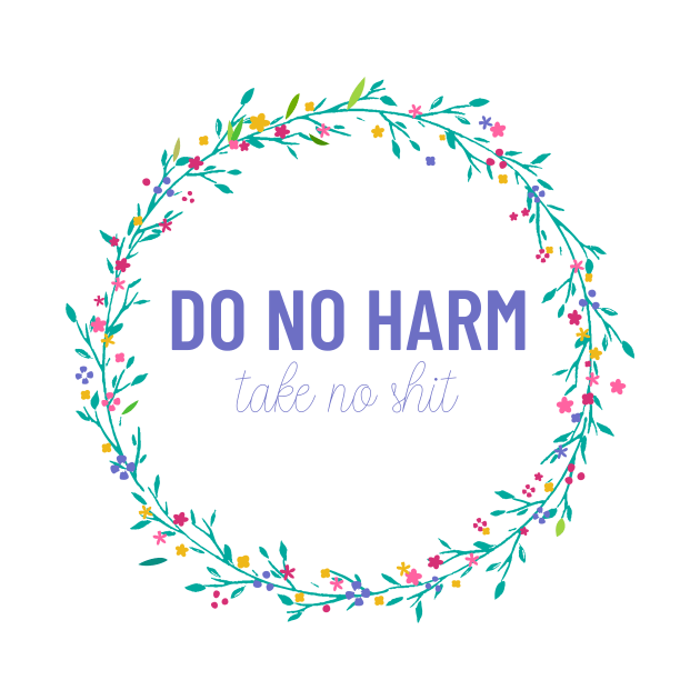 Do No Harm Take No Shit Dainty by annmariestowe