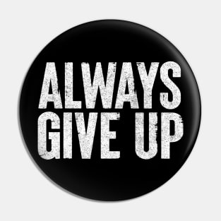 Always Give Up - Humorous Typography Design Pin