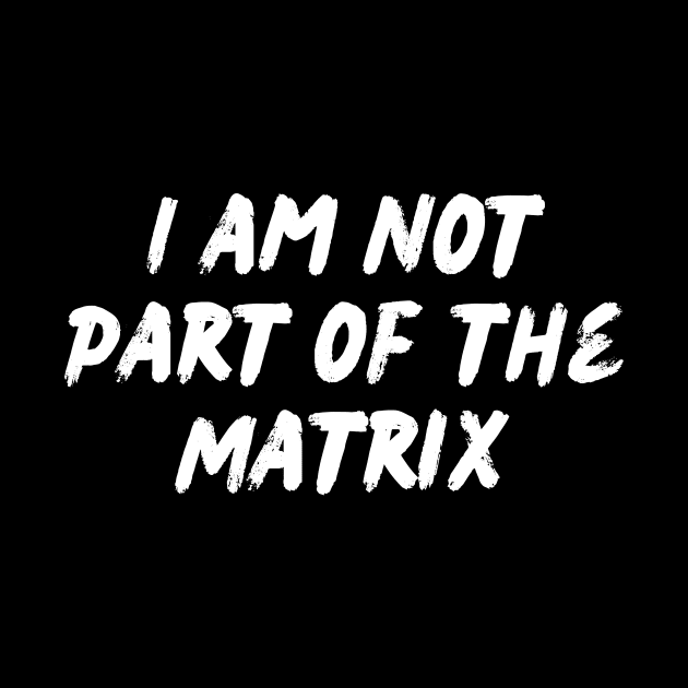 I am not part of the matrix by MADMIKE CLOTHING