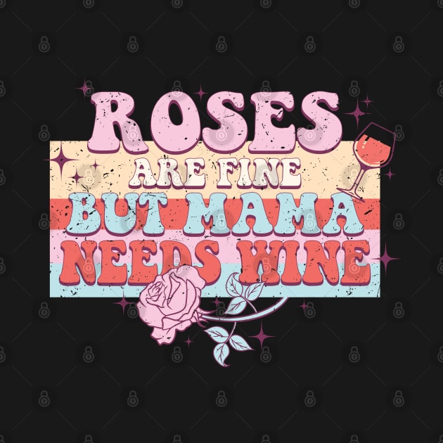 Roses Are Fine But Mama Needs Wine by MZeeDesigns