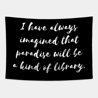 I Have Always Imagined That Paradise Will Be a Kind of Library Tapestry