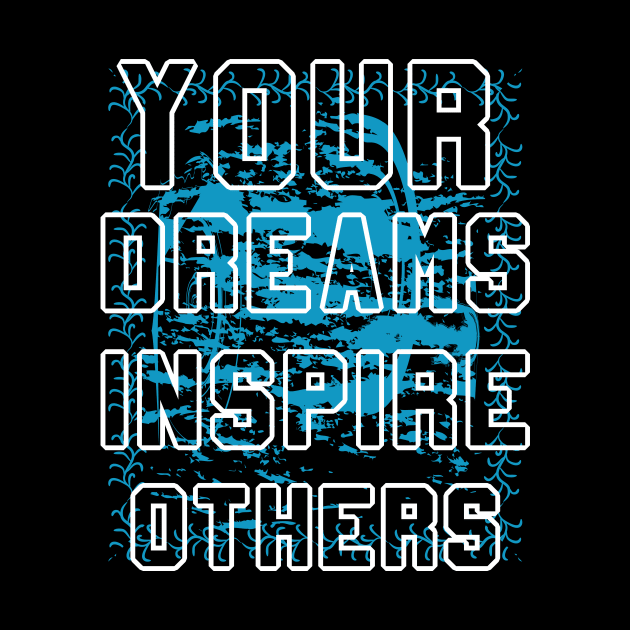 Your Dreams Inspire Others by T-Shirt Attires