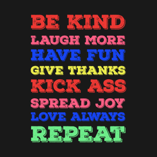 be kind laugh more have fun spread joy give thanks love always  repeat T-Shirt