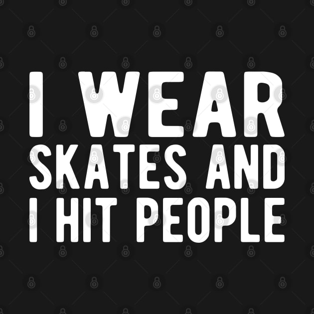 Roller Derby - I wear skates and I hit people w by KC Happy Shop