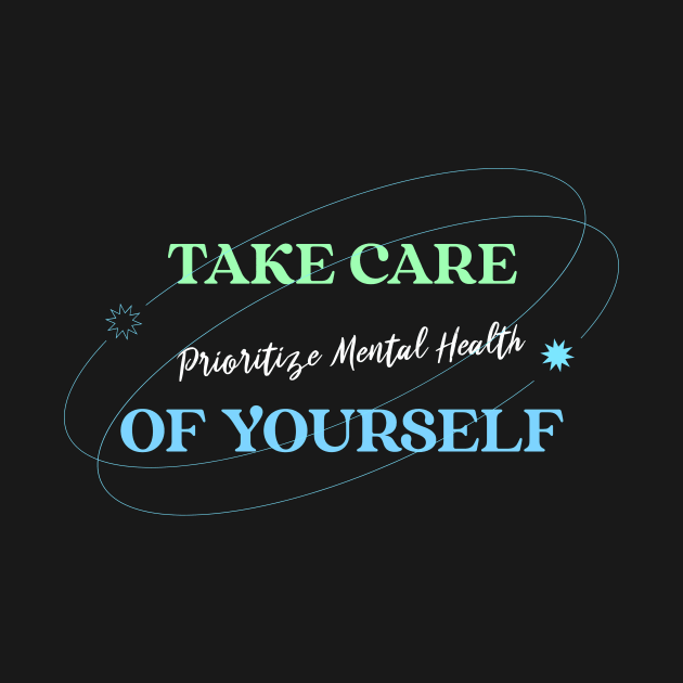 Take Care of Yourself Prioritize Mental Health Wellness, Self Care and Mindfulness by MustHaveThis