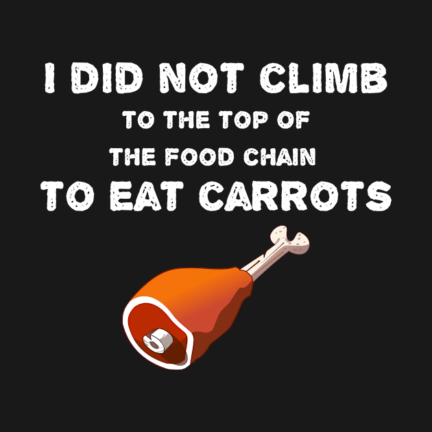 I Did Not Climb to the Top of the Food Chain to Eat Carrots by VeCreations