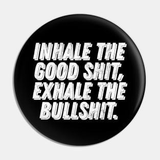 Inhale The Good Shit, Exhale The Bullshit Pin