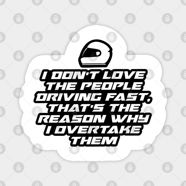 I don’t love the people driving fast, That’s the reason why I overtake them - Inspirational Quote for Bikers Motorcycles lovers Magnet by Tanguy44