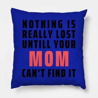 Nothing Is Really Lost Untill Your Mom Can't Find It Pillow