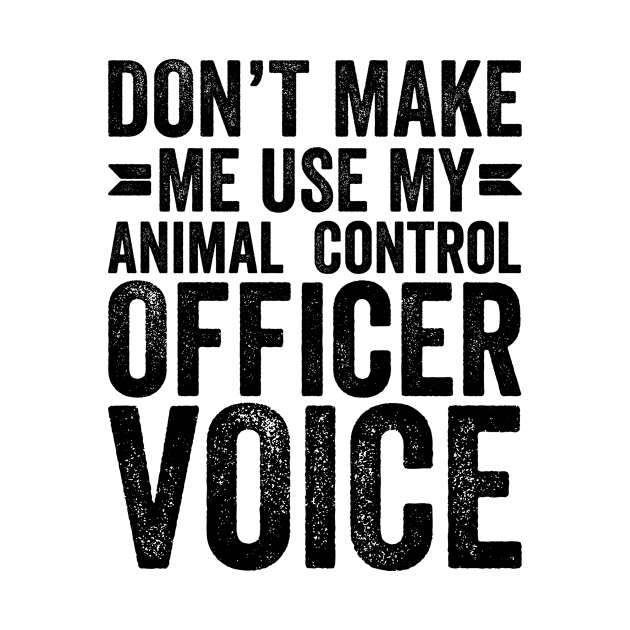 Don't Make Me Use My Animal Control Officer Voice by Saimarts