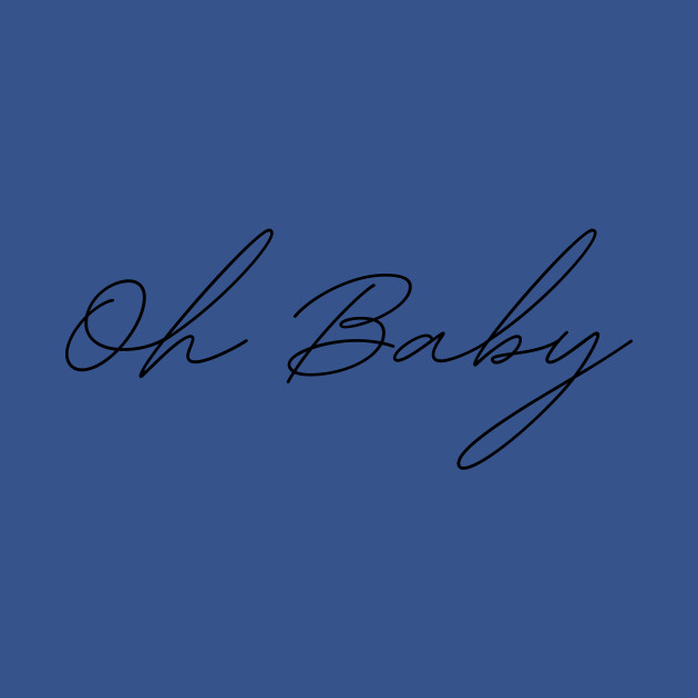 Disover Oh Baby Quote - Oh Baby - T-Shirt