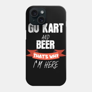 Go kart and beer thats why i'm here Phone Case