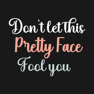 Don't Let This Pretty Face Fool You T-Shirt