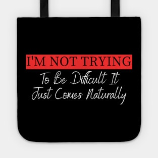 I'm Not Trying To Be Difficult It Just Comes Naturally Tote