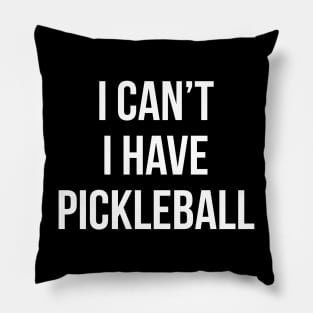 I Can't I Have Pickleball Funny Quote Pillow