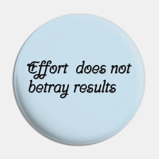 Effort does not betray results Pin