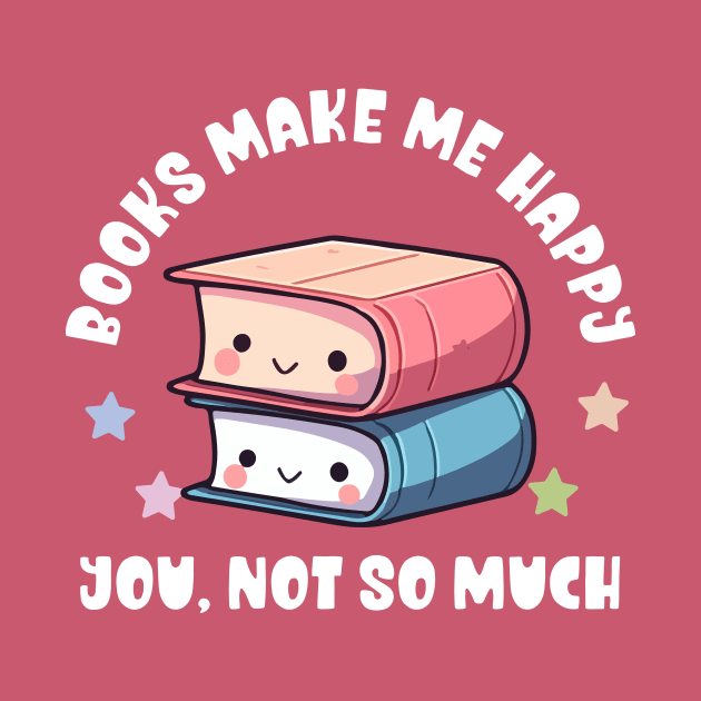 Kawaii Books Make Me Happy, You Not So Much - Funny by TeeTopiaNovelty