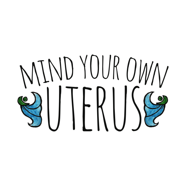Mind your own uterus by bubbsnugg
