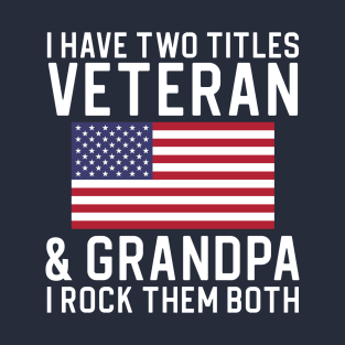 Funny Veteran Gift Grandpa Gift Grandfather Gift I Have Two Titles Veteran and Grandpa T-Shirt