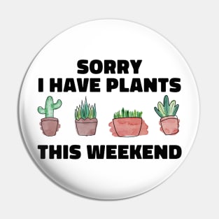 Sorry I Have Plants This Weekend Funny Plant Lover Pin