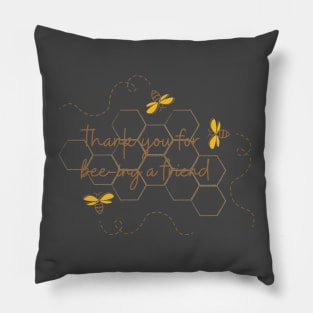 Thank you for bee-ing a friend Pillow