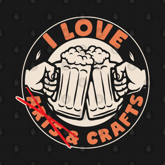 I Love Crafts Funny Beer Makers by screamingfool