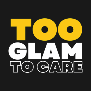 Too glam to care T-Shirt