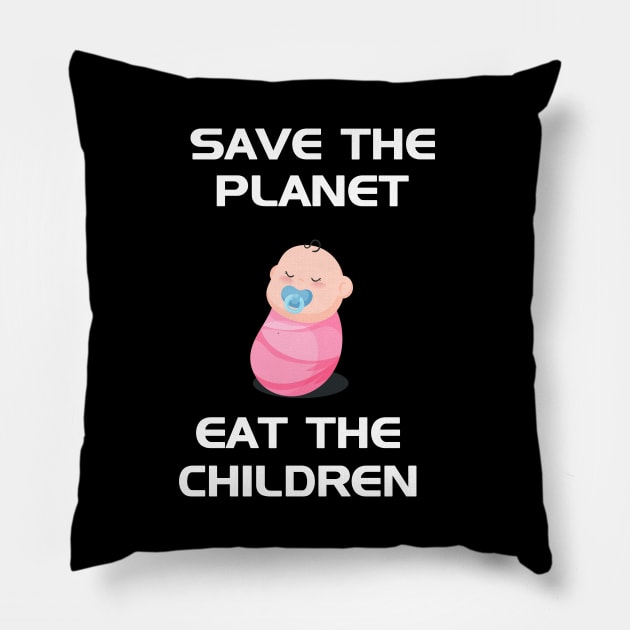 Save The Planet Eat The Babies Pillow by Trendy_Designs