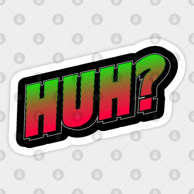 Huh? Typography - Huh - Sticker | TeePublic