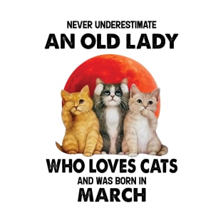 Never Underestimate an Old Lady Who Loves Cats and Was Born In March T-Shirt