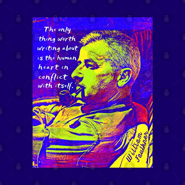 William Faulkner portrait and quote:  The only thing worth writing about is the human heart in conflict with itself. by artbleed