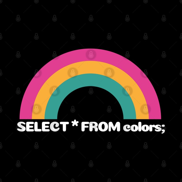 SQL Rainbow:  SELECT * FROM colors; by wanderingteez