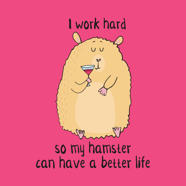 I Work Hard So My Hamster Can Have a Better Life- Funny Hamster Gift by Dreamy Panda Designs