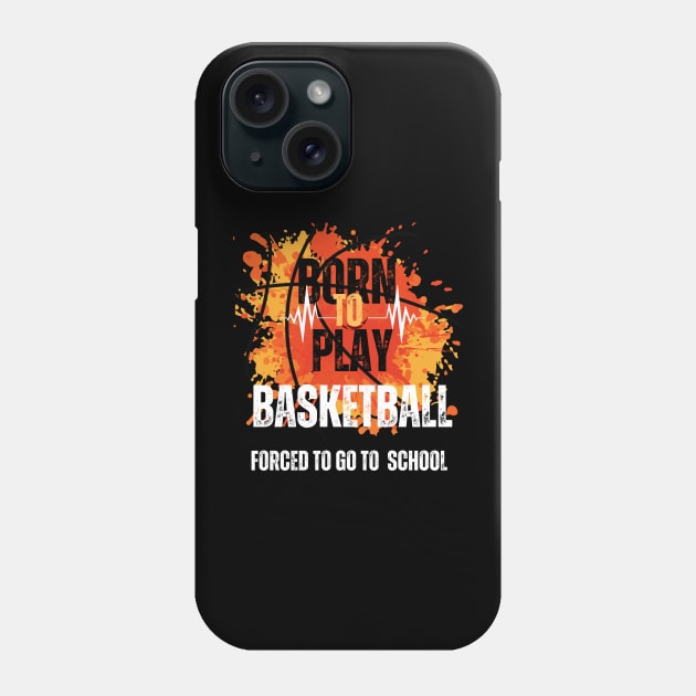 Born to Play Basketball, Forced to Go to School Phone Case by Shop-now-4-U 