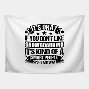It's Okay If You Don't Like Snowboarding It's Kind Of A Smart People Sports Anyway Snowboarding Lover Tapestry