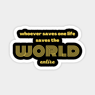 Whoever saves one life saves the world entire Magnet