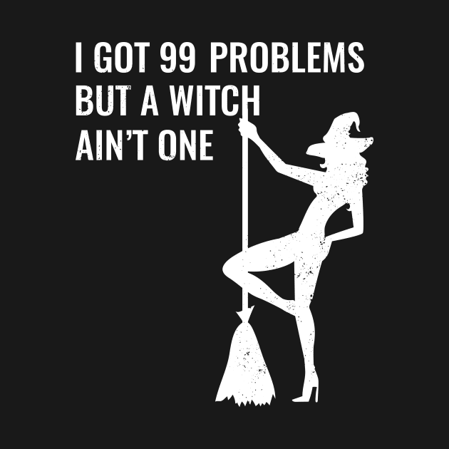 I Got 99 Problems But A Witch Ain't One Halloween by JustPick
