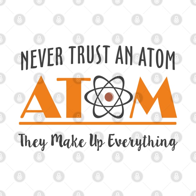 Never Trust An Atom They Make Up Everything by Mas Design