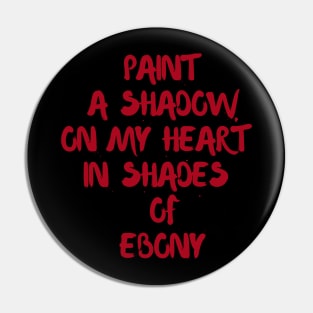Paint a shadow on my heart in shades of ebony Pin