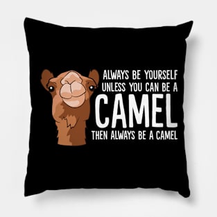 Always Be Yourself Unless You Can Be A Camel Pillow