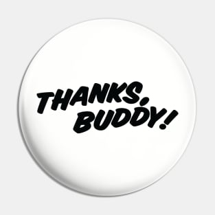 THANKS, BUDDY ( light shirts ) Pin