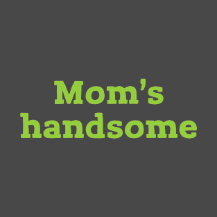 Mom's handsome T-Shirt