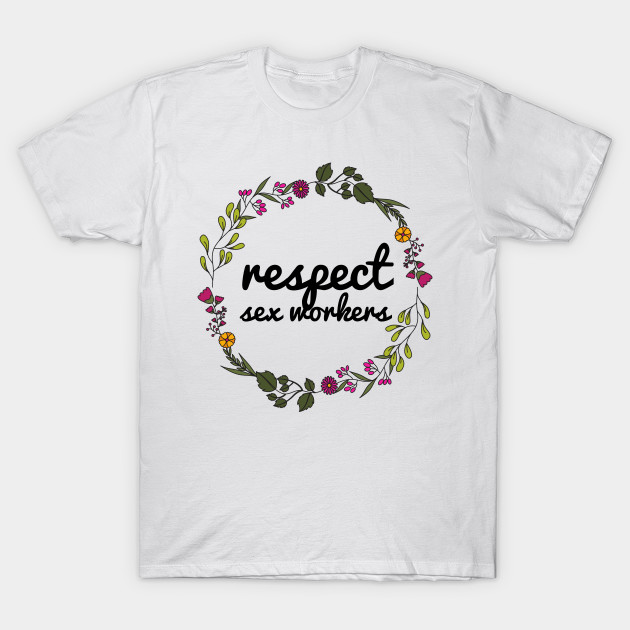 Respect Sex Workers Sex Worker T Shirt Teepublic